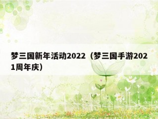 梦三国新年活动2022（梦三国手游2021周年庆）