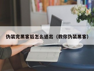 伪装完黑客后怎么退出（教你伪装黑客）