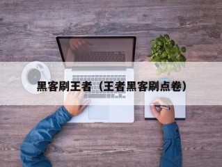 黑客刷王者（王者黑客刷点卷）