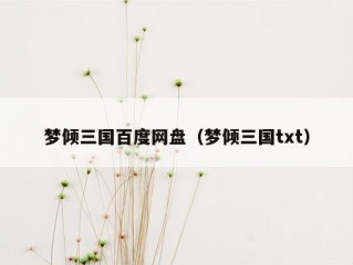 梦倾三国百度网盘（梦倾三国txt）