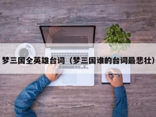 梦三国全英雄台词（梦三国谁的台词最悲壮）