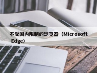 不受国内限制的浏览器（Microsoft Edge）