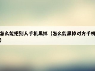 怎么能把别人手机黑掉（怎么能黑掉对方手机）