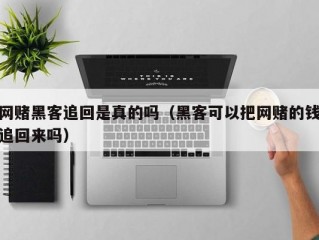 网赌黑客追回是真的吗（黑客可以把网赌的钱追回来吗）