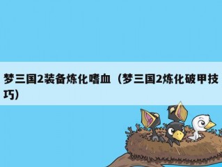 梦三国2装备炼化嗜血（梦三国2炼化破甲技巧）