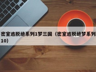 密室逃脱绝系列1梦三国（密室逃脱绝梦系列10）