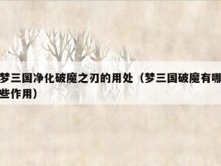 梦三国净化破魔之刃的用处（梦三国破魔有哪些作用）