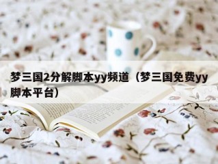 梦三国2分解脚本yy频道（梦三国免费yy脚本平台）