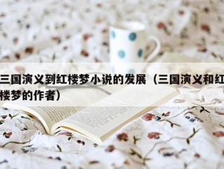 三国演义到红楼梦小说的发展（三国演义和红楼梦的作者）