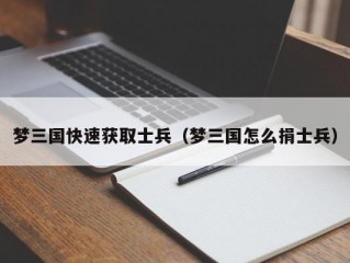 梦三国快速获取士兵（梦三国怎么捐士兵）