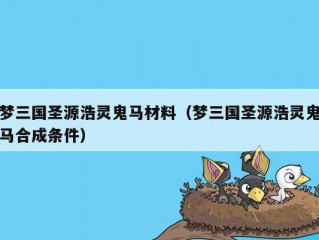 梦三国圣源浩灵鬼马材料（梦三国圣源浩灵鬼马合成条件）