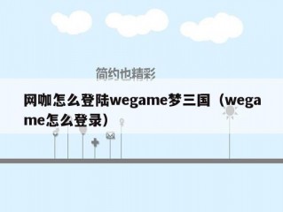 网咖怎么登陆wegame梦三国（wegame怎么登录）