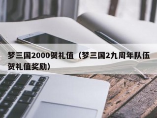 梦三国2000贺礼值（梦三国2九周年队伍贺礼值奖励）