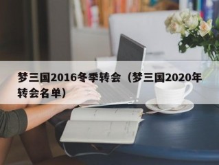 梦三国2016冬季转会（梦三国2020年转会名单）