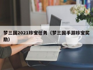 梦三国2021珍宝任务（梦三国手游珍宝奖励）