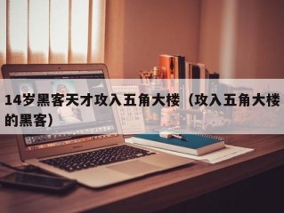 14岁黑客天才攻入五角大楼（攻入五角大楼的黑客）