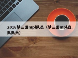 2018梦三国mpl队员（梦三国mpl战队队员）