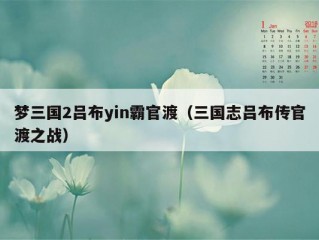 梦三国2吕布yin霸官渡（三国志吕布传官渡之战）