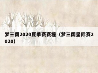 梦三国2020夏季赛赛程（梦三国星际赛2020）