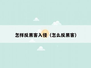 怎样反黑客入侵（怎么反黑客）