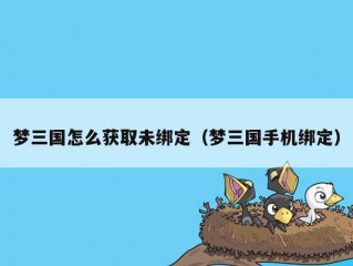 梦三国怎么获取未绑定（梦三国手机绑定）