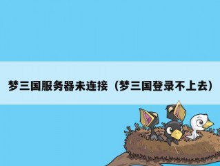 梦三国服务器未连接（梦三国登录不上去）