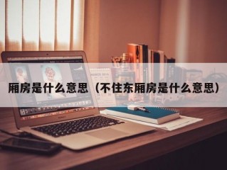 厢房是什么意思（不住东厢房是什么意思）