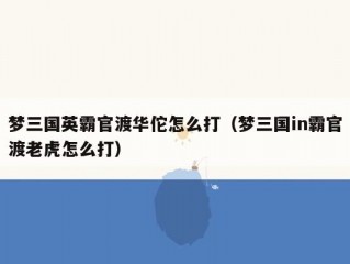 梦三国英霸官渡华佗怎么打（梦三国in霸官渡老虎怎么打）