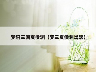 梦轩三国夏侯渊（梦三夏侯渊出装）