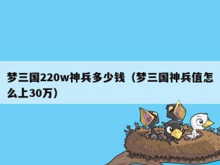 梦三国220w神兵多少钱（梦三国神兵值怎么上30万）