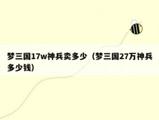 梦三国17w神兵卖多少（梦三国27万神兵多少钱）