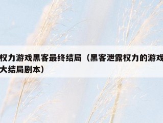 权力游戏黑客最终结局（黑客泄露权力的游戏大结局剧本）