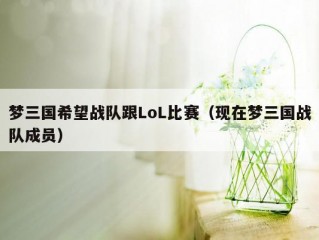 梦三国希望战队跟LoL比赛（现在梦三国战队成员）