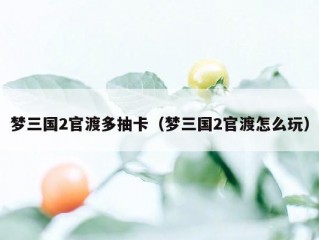 梦三国2官渡多抽卡（梦三国2官渡怎么玩）