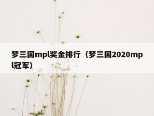 梦三国mpl奖金排行（梦三国2020mpl冠军）