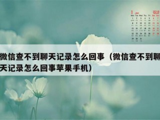 微信查不到聊天记录怎么回事（微信查不到聊天记录怎么回事苹果手机）