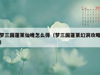 梦三国蓬莱仙魄怎么得（梦三国蓬莱幻洞攻略）