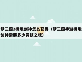 梦三国2极地剑神怎么获得（梦三国手游极地剑神需要多少竞技之魂）