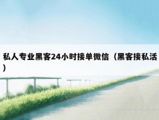 私人专业黑客24小时接单微信（黑客接私活）