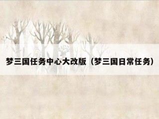 梦三国任务中心大改版（梦三国日常任务）