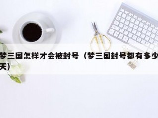 梦三国怎样才会被封号（梦三国封号都有多少天）