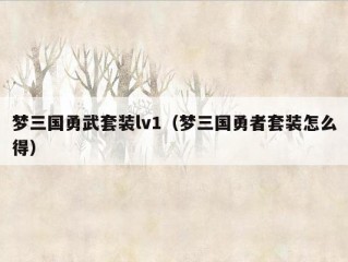 梦三国勇武套装lv1（梦三国勇者套装怎么得）