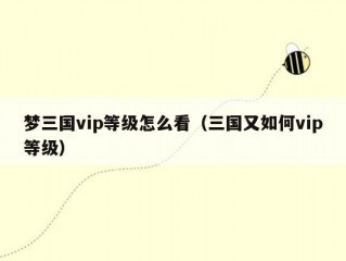 梦三国vip等级怎么看（三国又如何vip等级）