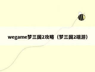 wegame梦三国2攻略（梦三国2端游）