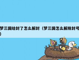 梦三国给封了怎么解封（梦三国怎么解除封号）