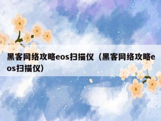 黑客网络攻略eos扫描仪（黑客网络攻略eos扫描仪）