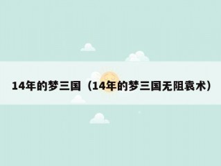 14年的梦三国（14年的梦三国无阻袁术）