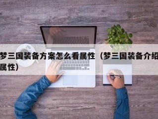 梦三国装备方案怎么看属性（梦三国装备介绍属性）