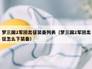 梦三国2军团出征装备列表（梦三国2军团出征怎么下装备）