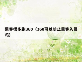 黑客很多跑360（360可以防止黑客入侵吗）